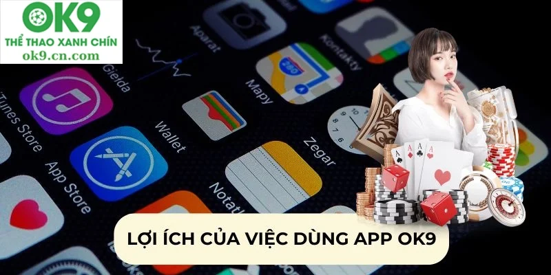 Tải app 3 Lợi ích của việc dùng app ok9.cn.com ngay hôm nay
